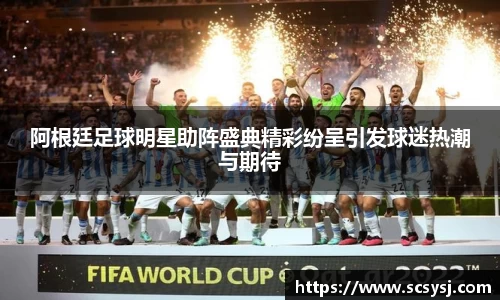 阿根廷足球明星助阵盛典精彩纷呈引发球迷热潮与期待